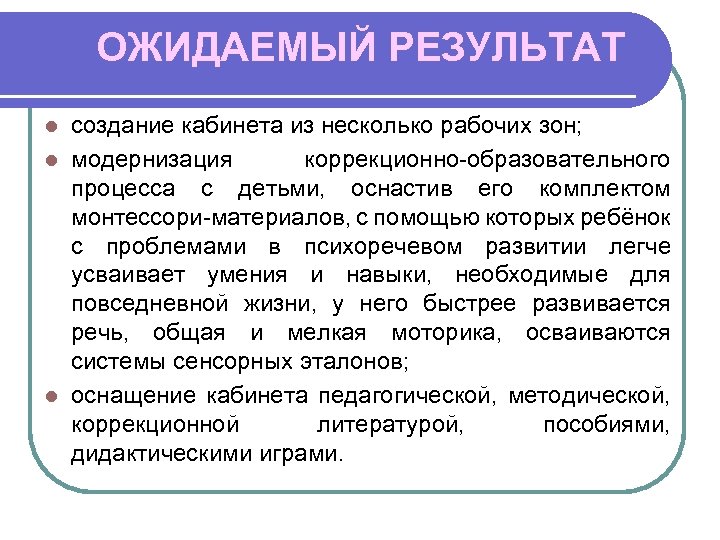 ОЖИДАЕМЫЙ РЕЗУЛЬТАТ создание кабинета из несколько рабочих зон; l модернизация коррекционно-образовательного процесса с детьми,