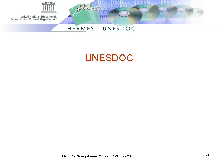 UNESDOC UNESCO Clearing-House Workshop, 8 -10 June 2005 38 