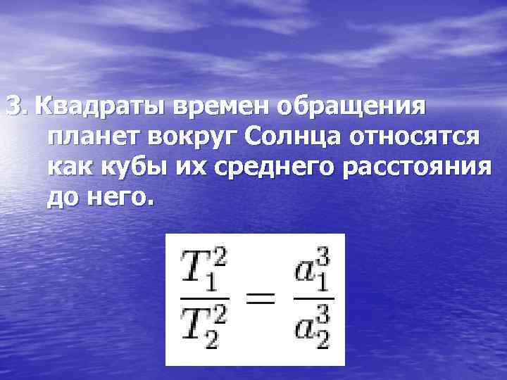 3. Квадраты времен обращения планет вокруг Солнца относятся как кубы их среднего расстояния до