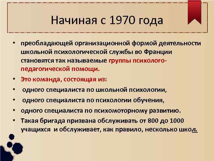 Начиная с 1970 года • преобладающей организационной формой деятельности школьной психологической службы во Франции