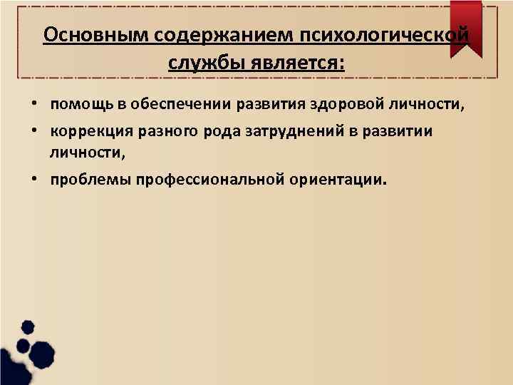 Основным содержанием психологической службы является: • помощь в обеспечении развития здоровой личности, • коррекция