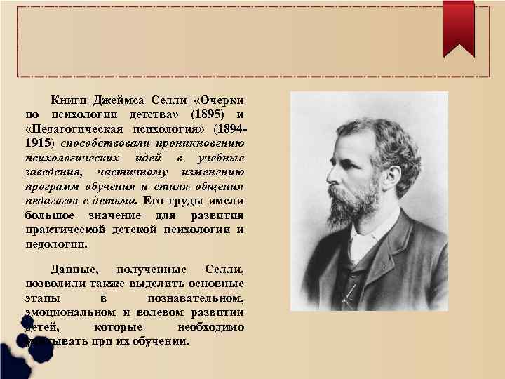 Книги Джеймса Селли «Очерки по психологии детства» (1895) и «Педагогическая психология» (18941915) способствовали проникновению