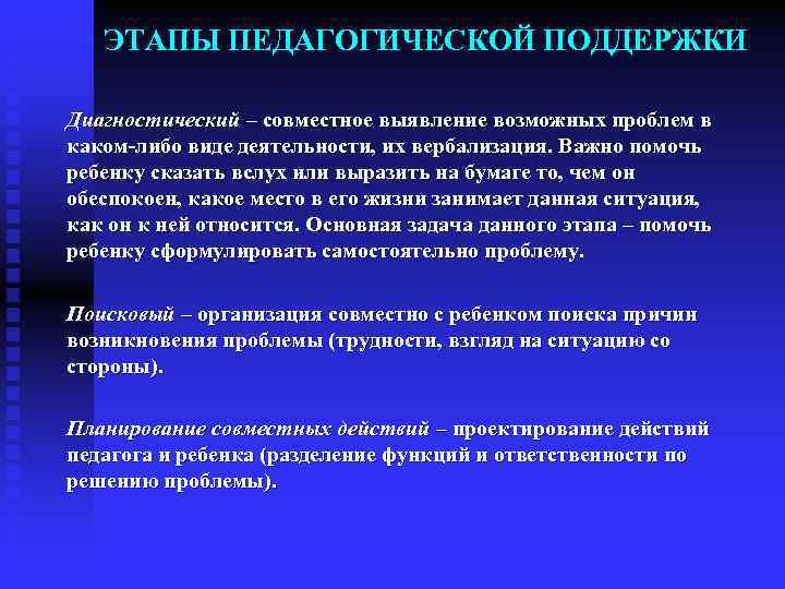 ЭТАПЫ ПЕДАГОГИЧЕСКОЙ ПОДДЕРЖКИ Диагностический – совместное выявление возможных проблем в каком-либо виде деятельности, их