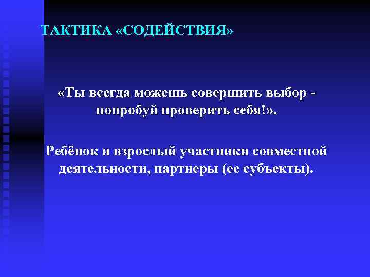 ТАКТИКА «СОДЕЙСТВИЯ» «Ты всегда можешь совершить выбор - попробуй проверить себя!» . Ребёнок и