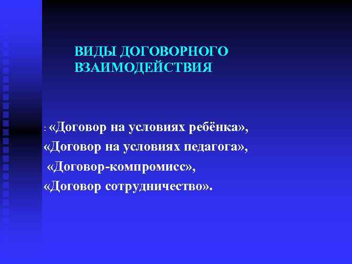 ВИДЫ ДОГОВОРНОГО ВЗАИМОДЕЙСТВИЯ : «Договор на условиях ребёнка» , «Договор на условиях педагога» ,