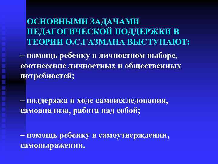 ОСНОВНЫМИ ЗАДАЧАМИ ПЕДАГОГИЧЕСКОЙ ПОДДЕРЖКИ В ТЕОРИИ О. С. ГАЗМАНА ВЫСТУПАЮТ: – помощь ребенку в
