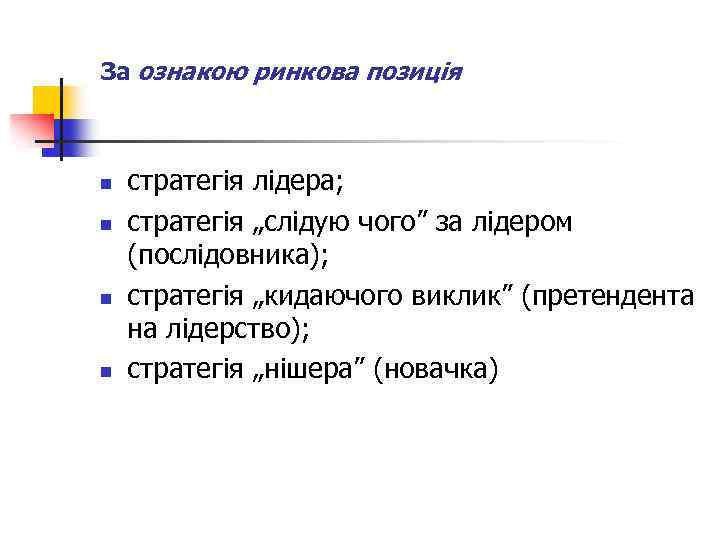 За ознакою ринкова позиція n n стратегія лідера; стратегія „слідую чого” за лідером (послідовника);