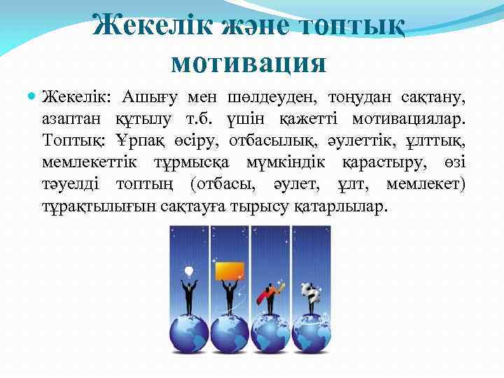 Жекелік және топтық мотивация Жекелік: Ашығу мен шөлдеуден, тоңудан сақтану, азаптан құтылу т. б.
