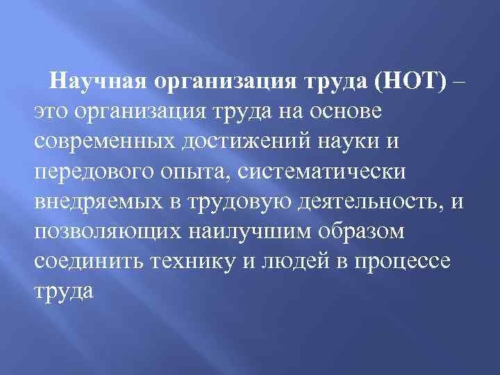 Научная организация труда (НОТ) – это организация труда на основе современных достижений науки и