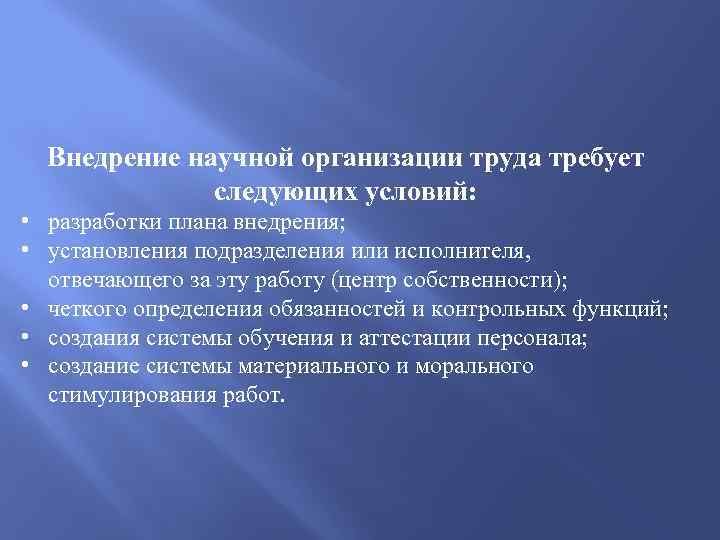 Внедрение научной организации труда требует следующих условий: • разработки плана внедрения; • установления подразделения