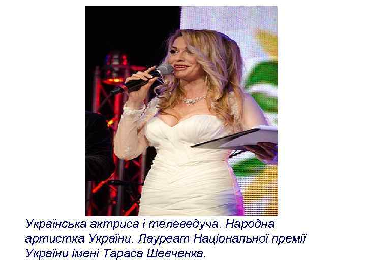 Українська актриса і телеведуча. Народна артистка України. Лауреат Національної премії України імені Тараса Шевченка.