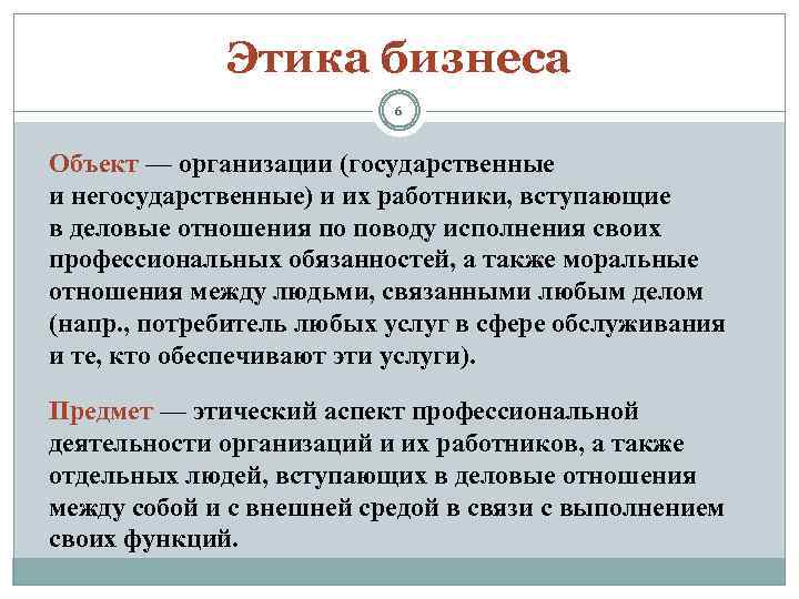 Этика бизнеса 6 Объект — организации (государственные и негосударственные) и их работники, вступающие в