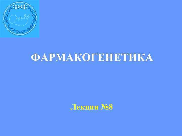 ФАРМАКОГЕНЕТИКА Лекция № 8 