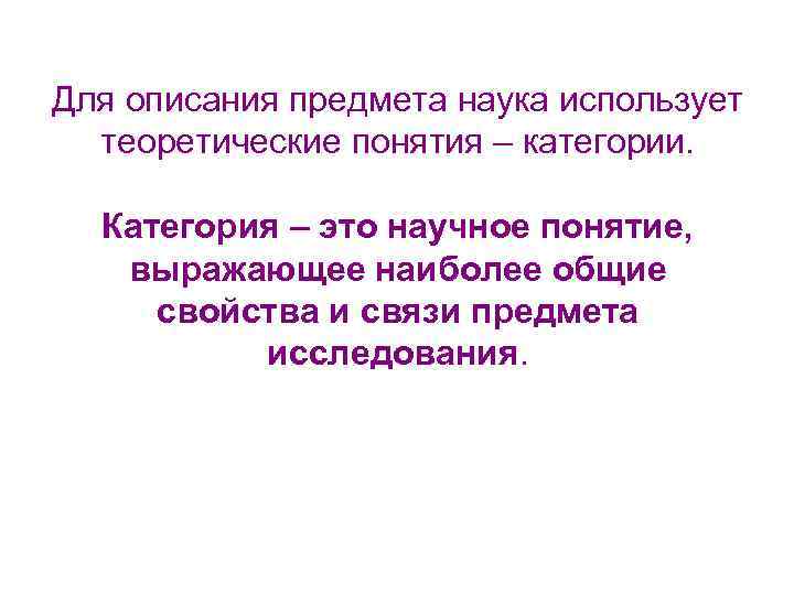 Для описания предмета наука использует теоретические понятия – категории. Категория – это научное понятие,