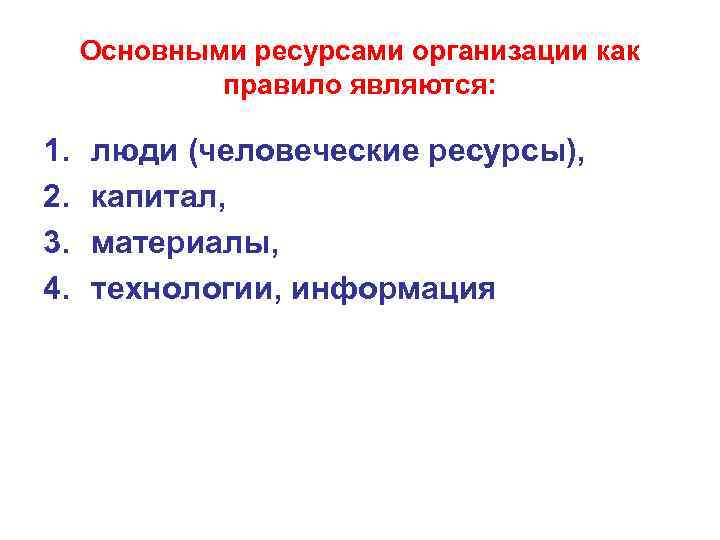 Основными ресурсами организации как правило являются: 1. 2. 3. 4. люди (человеческие ресурсы), капитал,