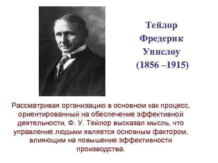 Тейлор Фредерик Уинслоу (1856 – 1915) Рассматривая организацию в основном как процесс, ориентированный на