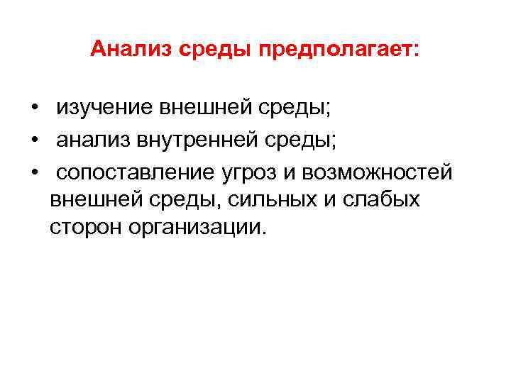 Анализ среды предполагает: • изучение внешней среды; • анализ внутренней среды; • сопоставление угроз