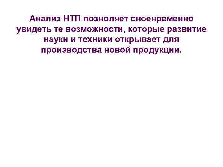 Анализ НТП позволяет своевременно увидеть те возможности, которые развитие науки и техники открывает для