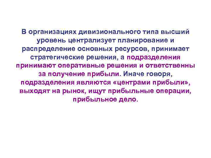 В организациях дивизионального типа высший уровень централизует планирование и распределение основных ресурсов, принимает стратегические