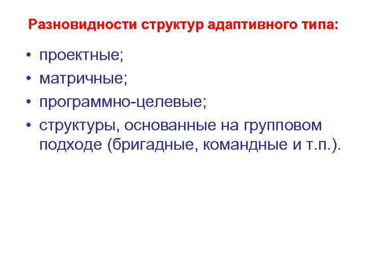 Разновидности структур адаптивного типа: • • проектные; матричные; программно-целевые; структуры, основанные на групповом подходе