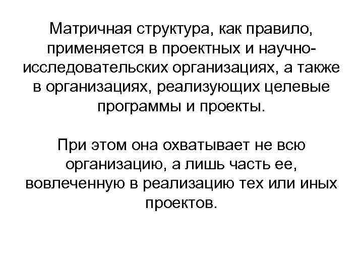 Матричная структура, как правило, применяется в проектных и научноисследовательских организациях, а также в организациях,