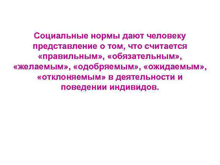 Социальные нормы дают человеку представление о том, что считается «правильным» , «обязательным» , «желаемым»