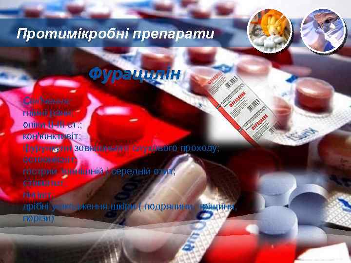 Протимікробні препарати Фурацилін Свідчення: гнійні рани; опіки II-III ст. ; кон'юнктивіт; фурункули зовнішнього слухового