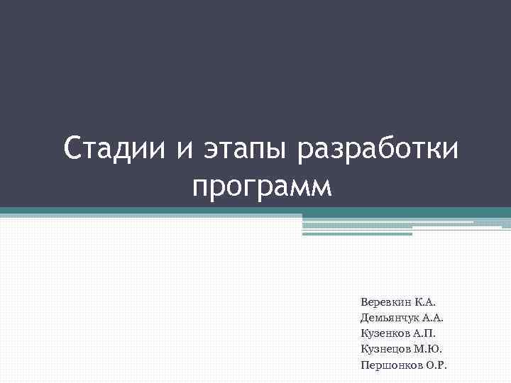 Стадии и этапы разработки программ Веревкин К. А. Демьянчук А. А. Кузенков А. П.