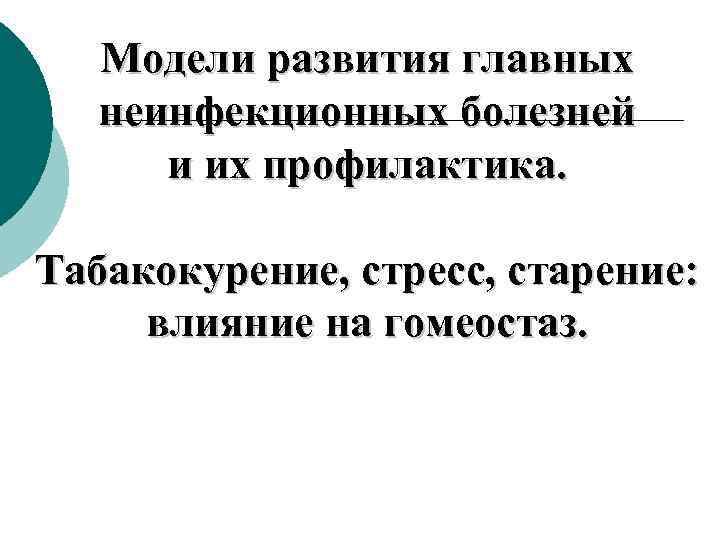 Модели развития главных неинфекционных болезней и их профилактика. Табакокурение, стресс, старение: влияние на гомеостаз.