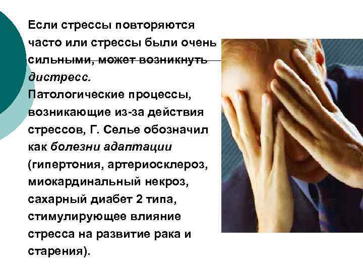 Если стрессы повторяются часто или стрессы были очень сильными, может возникнуть дистресс. Патологические процессы,