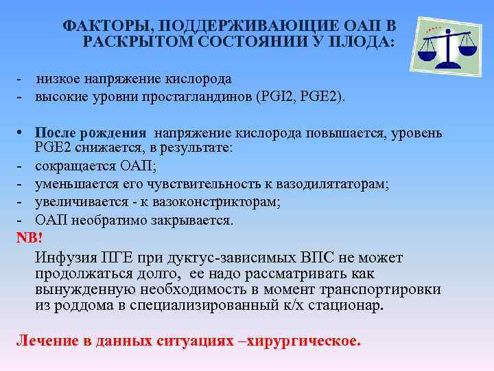 ФАКТОРЫ, ПОДДЕРЖИВАЮЩИЕ ОАП В РАСКРЫТОМ СОСТОЯНИИ У ПЛОДА: - низкое напряжение кислорода - высокие