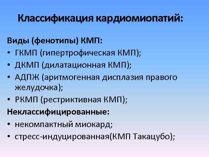 Классификация кардиомиопатий: Виды (фенотипы) КМП: • ГКМП (гипертрофическая КМП); • ДКМП (дилатационная КМП); •