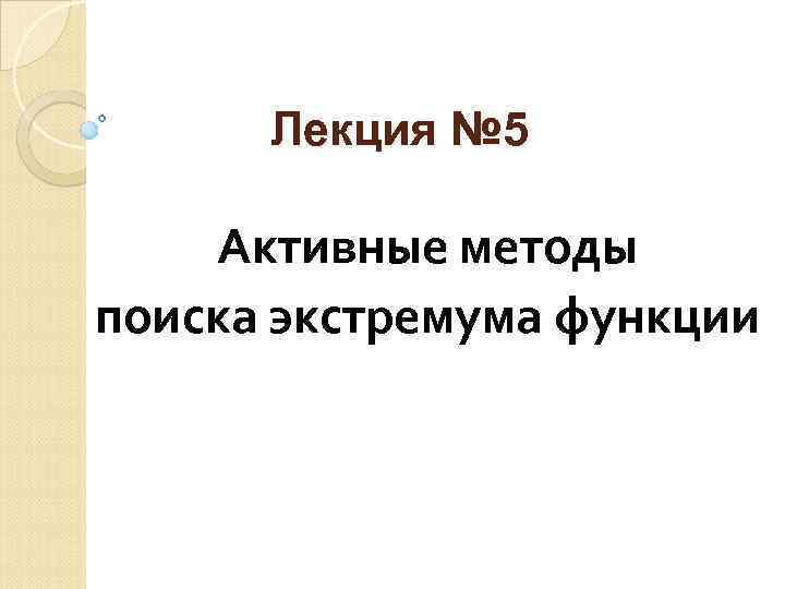 Лекция № 5 Активные методы поиска экстремума функции 