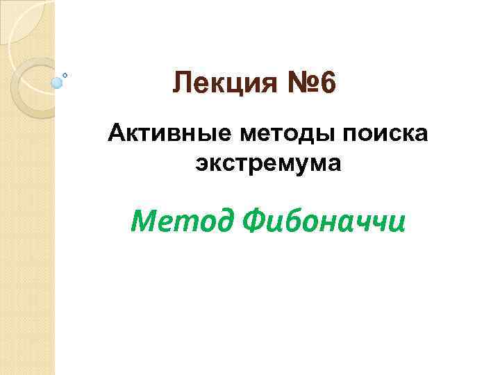Лекция № 6 Активные методы поиска экстремума Метод Фибоначчи 
