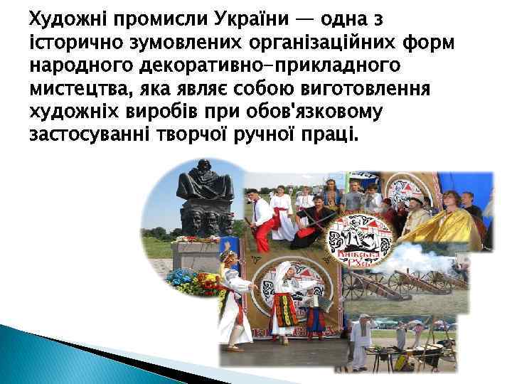Художні промисли України — одна з історично зумовлених організаційних форм народного декоративно-прикладного мистецтва, яка