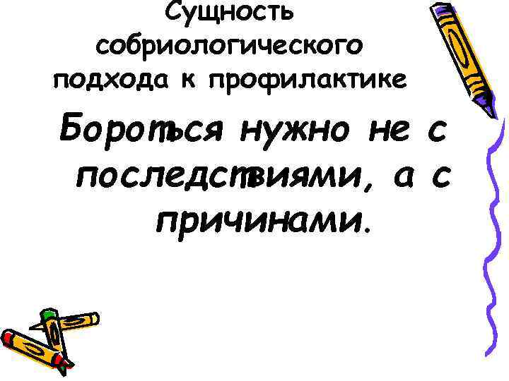 Сущность собриологического подхода к профилактике Бороться нужно не с последствиями, а с причинами. 