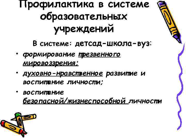 Профилактика в системе образовательных учреждений В системе: детсад-школа-вуз: • формирование трезвенного мировоззрения; • духовно-нравственное