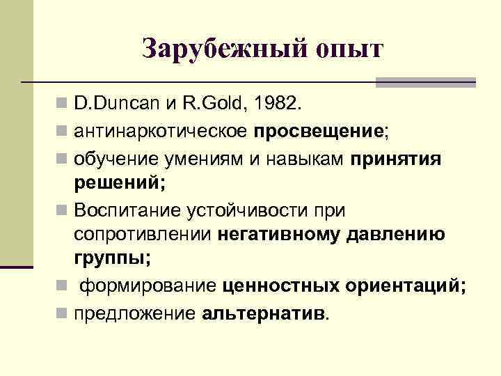 Зарубежный опыт n D. Duncan и R. Gold, 1982. n антинаркотическое просвещение; n обучение