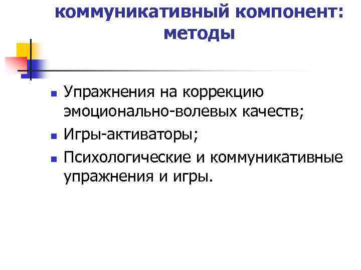 коммуникативный компонент: методы n n n Упражнения на коррекцию эмоционально-волевых качеств; Игры-активаторы; Психологические и