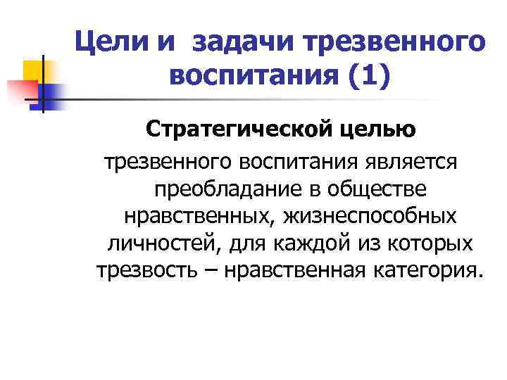 Цели и задачи трезвенного воспитания (1) Стратегической целью трезвенного воспитания является преобладание в обществе