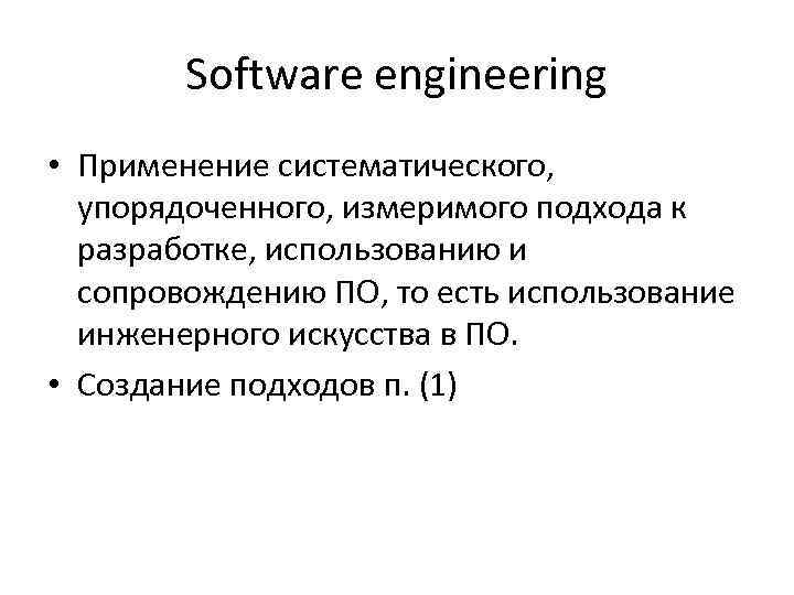 Software engineering • Применение систематического, упорядоченного, измеримого подхода к разработке, использованию и сопровождению ПО,