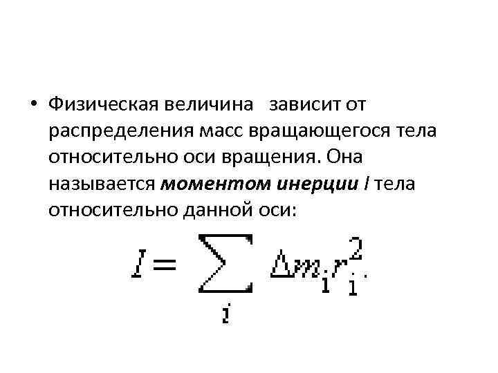  • Физическая величина зависит от распределения масс вращающегося тела относительно оси вращения. Она