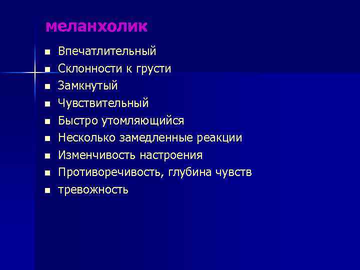 меланхолик n n n n n Впечатлительный Склонности к грусти Замкнутый Чувствительный Быстро утомляющийся