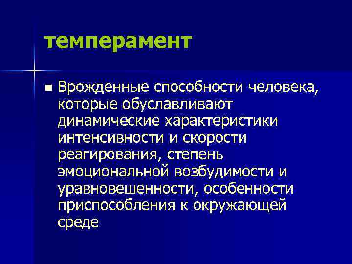 темперамент n Врожденные способности человека, которые обуславливают динамические характеристики интенсивности и скорости реагирования, степень