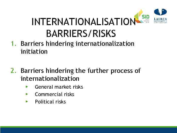 INTERNATIONALISATION BARRIERS/RISKS 1. Barriers hindering internationalization initiation 2. Barriers hindering the further process of