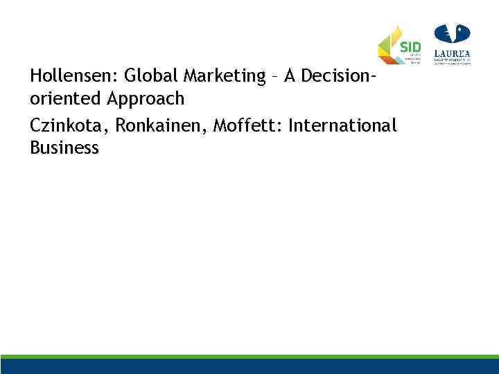 Hollensen: Global Marketing – A Decisionoriented Approach Czinkota, Ronkainen, Moffett: International Business 