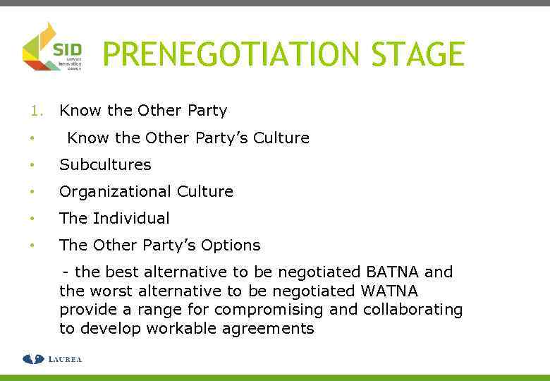 PRENEGOTIATION STAGE 1. • Know the Other Party’s Culture • Subcultures • Organizational Culture