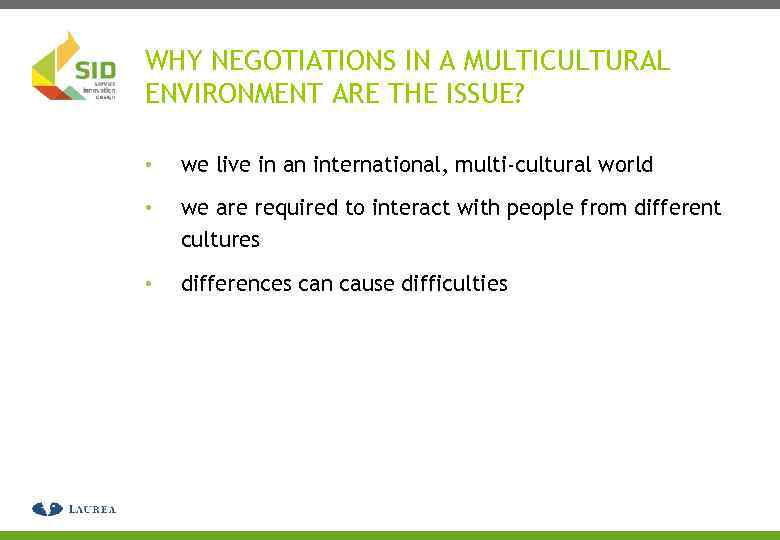 WHY NEGOTIATIONS IN A MULTICULTURAL ENVIRONMENT ARE THE ISSUE? • we live in an