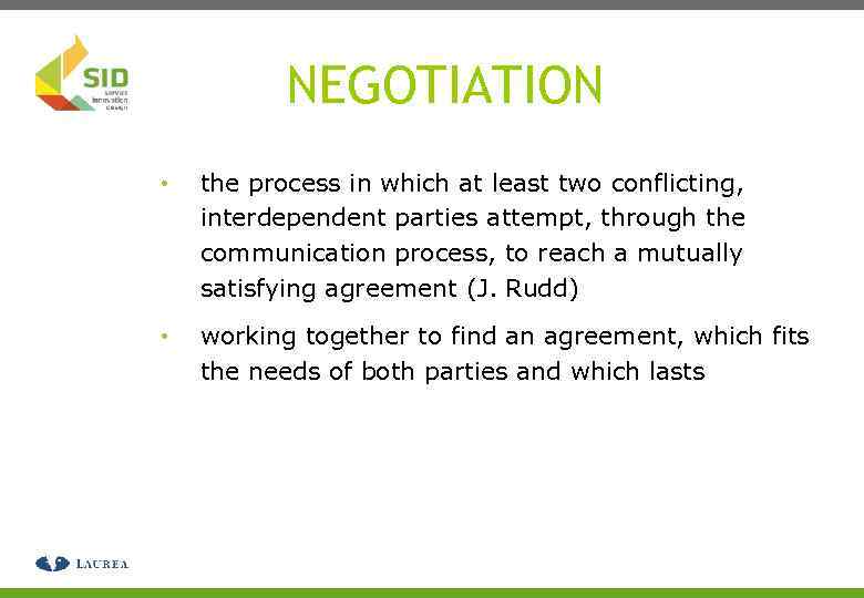 NEGOTIATION • the process in which at least two conflicting, interdependent parties attempt, through