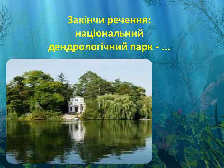 Закінчи речення: національний дендрологічний парк -. . . 